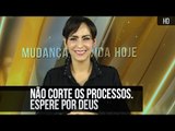 Não corte os processos. Espere por Deus // Bispa Cléo