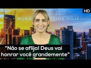 "Não se aflija! Deus vai honrar você grandemente" // Programa Mudança de Vida Hoje