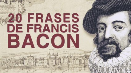 20 Frases de Francis Bacon | El misterioso padre del empirismo 
