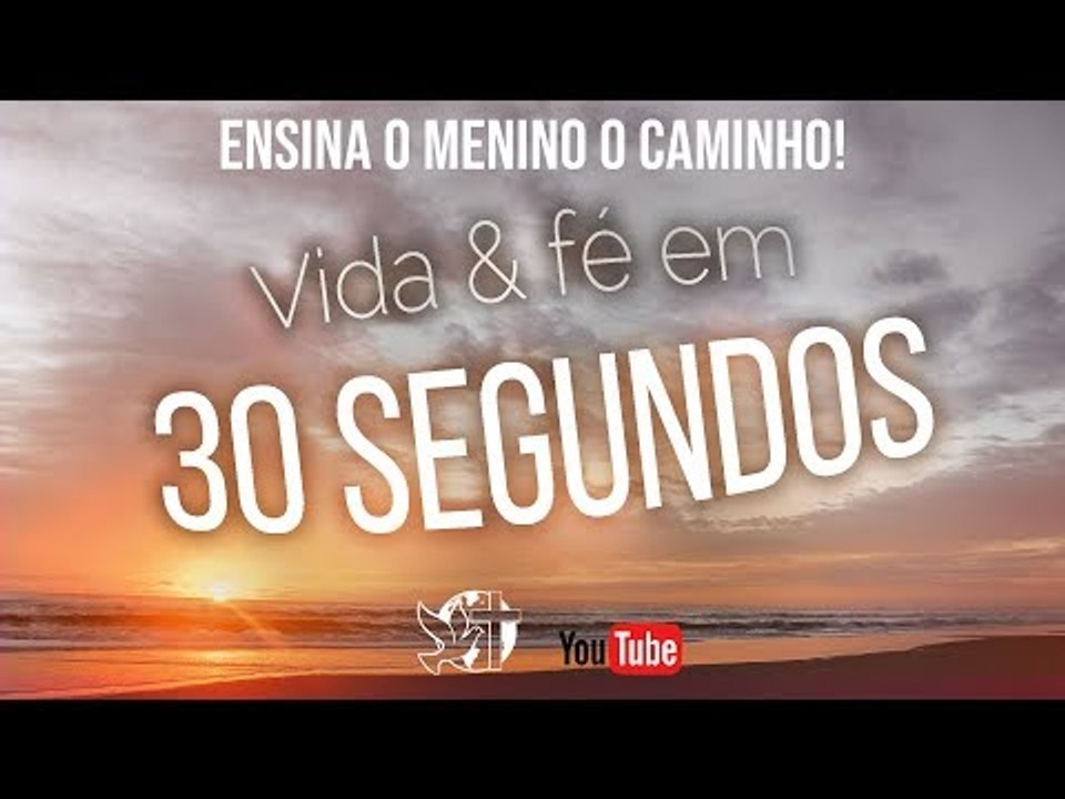Trecho 30 Segundos: "Ensina o menino o caminho!...