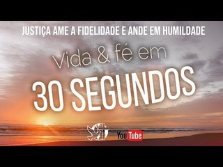Trecho 30 segundos// "Justiça ame a fidelidade e ande em humildade"