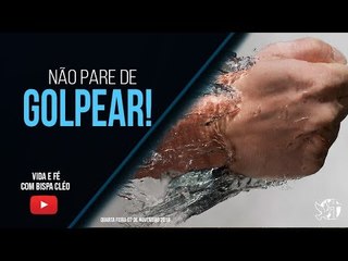 Não pare de golpear! // Palavra de Vida e Fé