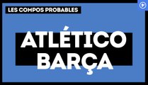 Atlético - Barça : les compos probables