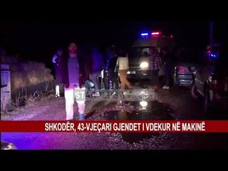 SHKODËR, 43-VJEÇARI GJENDET I VDEKUR NË MAKINË