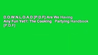 D.O.W.N.L.O.A.D [P.D.F] Are We Having Any Fun Yet?: The Cooking   Partying Handbook [P.D.F]