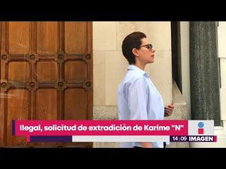 Es ilegal la solicitud de extradición de Karime, esposa de Duarte | Noticias con Yuriria