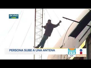 Hombre sube a una antena en el Centro Histórico | Noticias con Francisco Zea
