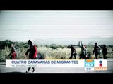 Cuatro Caravanas de Migrantes ya cruzan México | Noticias con Francisco Zea