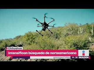 Buscan con drones a norteamericano que desapareció en Chihuahua | Noticias con Yuriria Sierra