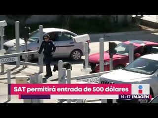 SAT permitirá entrada libre de 500 dólares en mercancía | Noticias con Yuriria Sierra
