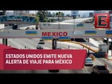 Actualiza EU la alerta de viaje a México para sus ciudadanos