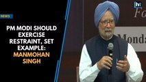 PM Modi should exercise restraint, set example: Manmohan Singh