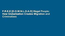 F.R.E.E [D.O.W.N.L.O.A.D] Illegal People: How Globalization Creates Migration and Criminalizes