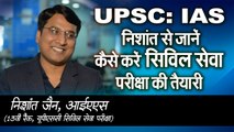 UPSC: IAS निशांत से जानें- कैसे करें सिविल सेवा परीक्षा की तैयारी | NISHANT JAIN, IAS, RANK 13