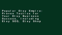 Popular Etsy Empire: Proven Tactics for Your Etsy Business Success, Including Etsy SEO, Etsy Shop
