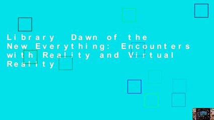 Library  Dawn of the New Everything: Encounters with Reality and Virtual Reality