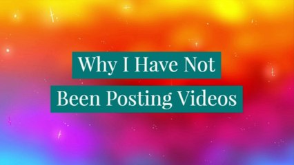 Why I Have Not Been Posting Videos