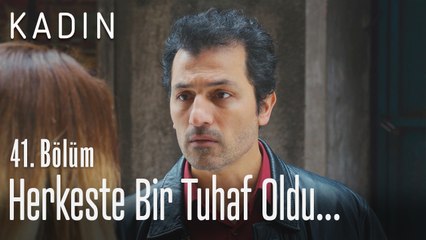 Herkes bir tuhaf oldu.. - Kadın 41. Bölüm