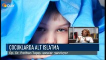 Olay Sağlık - Op.Dr. Perihan Topçu - Çocuklarda alt ıslatma - 28-11-2018