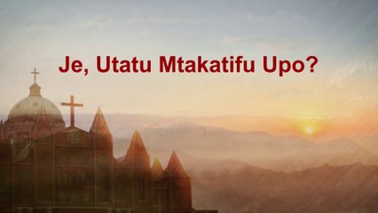 Neno la Mungu | "Je, Utatu Mtakatifu Upo?"