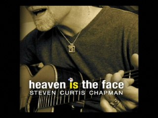Steven Curtis Chapman - Heaven Is The Face