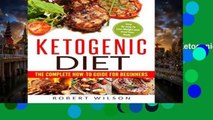 F.R.E.E [D.O.W.N.L.O.A.D] Ketogenic Diet: The Complete How-To Guide For Beginners: Ketogenic Diet