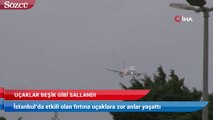 İstanbul’da etkili olan fırtına uçaklara zor anlar yaşattı
