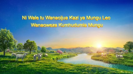 Neno la Mungu | "Ni Wale tu Wanaoijua Kazi ya Mungu Leo Wanaoweza Kumhudumia Mungu"