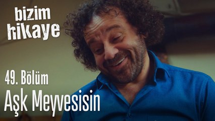 Aşk meyvesisin - Bizim Hikaye 49. Bölüm