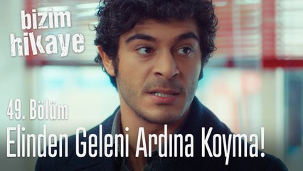 Elinden geleni ardına koyma! - Bizim Hikaye 49. Bölüm