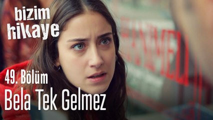 Bela tek gelmez - Bizim Hikaye 49. Bölüm