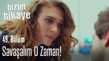 Savaşalım O Zaman! - Bizim Hikaye 49. Bölüm