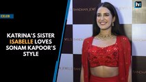 Katrina's sister Isabelle loves Sonam Kapoor's style