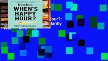 R.E.A.D When s Happy Hour?: Work Hard So You Can Hardly Work *Full Books*