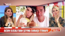 Acun Ilıcalı'dan Şeyma Subaşı itirafı