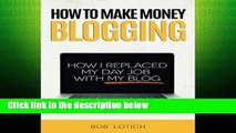 Popular How To Make Money Blogging: How I Replaced My Day Job With My Blog