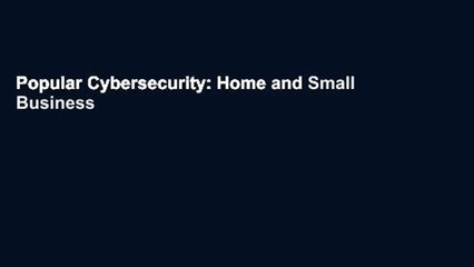 Popular Cybersecurity: Home and Small Business