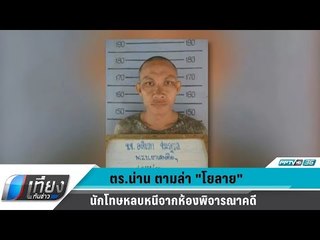 ตร.น่าน ตามล่า "โยลาย" นักโทษหลบหนีจากห้องพิจารณาคดี - เที่ยงทันข่าว