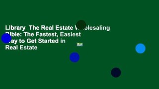 Library  The Real Estate Wholesaling Bible: The Fastest, Easiest Way to Get Started in Real Estate