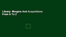 Library  Mergers And Acquisitions From A To Z