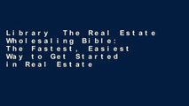 Library  The Real Estate Wholesaling Bible: The Fastest, Easiest Way to Get Started in Real Estate