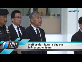 ศาลให้ประกัน “วัฒนา” 5 ล้านบาท สั่งห้ามออกนอกประเทศ - เข้มข่าวค่ำ
