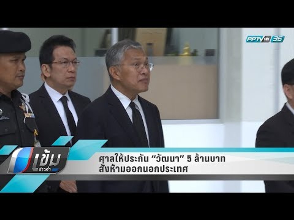 ศาลให้ประกัน “วัฒนา” 5 ล้านบาท สั่งห้ามออกนอกปร...