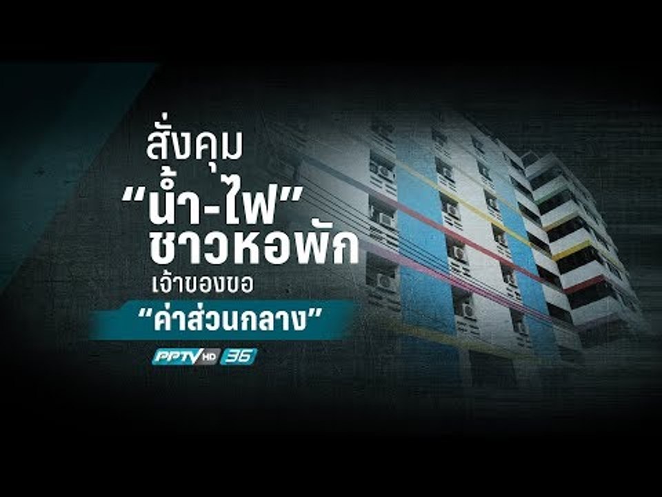 สั่งคุม “น้ำ-ไฟ” ชาวหอพักขอ “ค่าส่วนกลาง”
