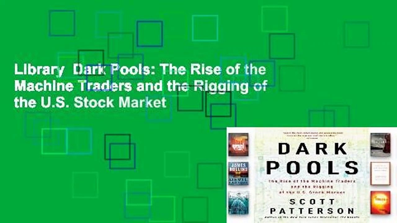 Library  Dark Pools: The Rise of the Machine Traders and the Rigging of the U.S. Stock Market