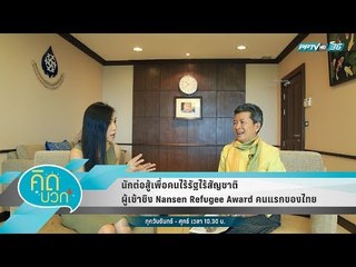 คิดบวก - นักต่อสู้เพื่อคนไร้รัฐไร้สัญชาติ ผู้เช้าชิง Nansen Refugee Award คนแรกของไทย (1/2)