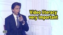 Video literacy is very important says Superstar Shah Rukh Khan