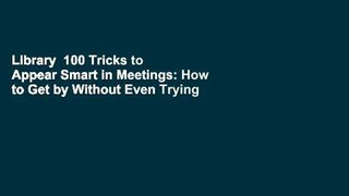 Library  100 Tricks to Appear Smart in Meetings: How to Get by Without Even Trying