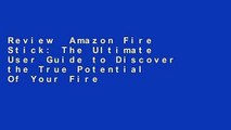 Review  Amazon Fire Stick: The Ultimate User Guide to Discover the True Potential Of Your Fire