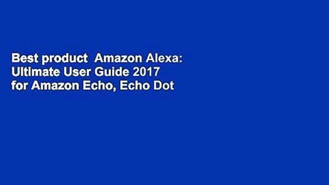 Best product Amazon Alexa: Ultimate User Guide 2017 for Amazon Echo, Echo Dot Amazon Tap +500